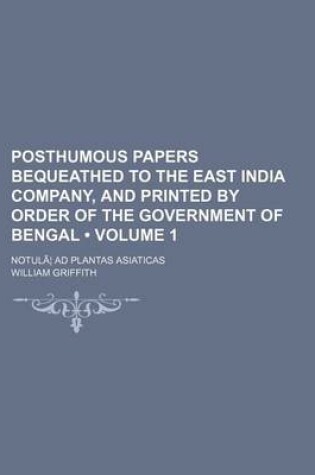 Cover of Posthumous Papers Bequeathed to the East India Company, and Printed by Order of the Government of Bengal (Volume 1); Notula Ad Plantas Asiaticas