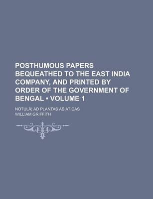 Book cover for Posthumous Papers Bequeathed to the East India Company, and Printed by Order of the Government of Bengal (Volume 1); Notula Ad Plantas Asiaticas