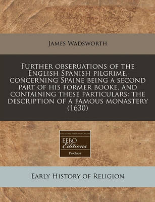 Book cover for Further Obseruations of the English Spanish Pilgrime, Concerning Spaine Being a Second Part of His Former Booke, and Containing These Particulars