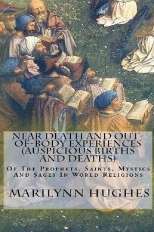 Cover of Near Death and Out-of-Body Experiences (Auspicious Births and Deaths): Of the Prophets, Saints, Mystics and Sages in World Religions