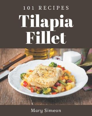 Book cover for 101 Tilapia Fillet Recipes