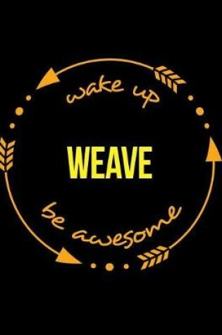 Cover of Wake Up Weave Be Awesome Cool Notebook for a Basket Maker, Legal Ruled Journal