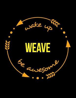 Book cover for Wake Up Weave Be Awesome Cool Notebook for a Basket Maker, Legal Ruled Journal