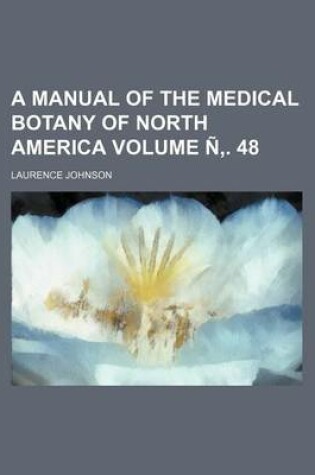 Cover of A Manual of the Medical Botany of North America Volume N . 48