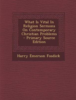 Book cover for What Is Vital in Religion Sermons on Contemporary Christian Problems