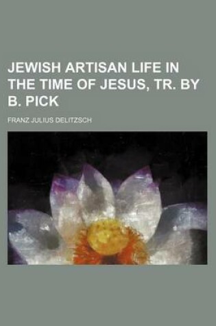 Cover of Jewish Artisan Life in the Time of Jesus, Tr. by B. Pick