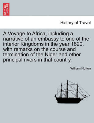 Book cover for A Voyage to Africa, Including a Narrative of an Embassy to One of the Interior Kingdoms in the Year 1820, with Remarks on the Course and Termination of the Niger and Other Principal Rivers in That Country.