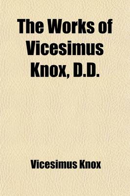 Book cover for The Works of Vicesimus Knox, D.D. (Volume 1); With a Biographical Preface