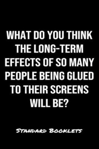 Cover of What Do You Think The Long Term Effects Of So Many People Being Glued To Their Screens Will Be?