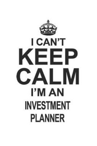 Cover of I Can't Keep Calm I'm An Investment Planner