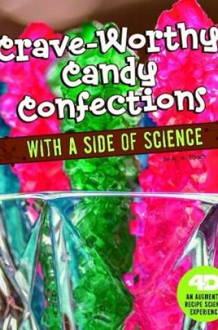 Cover of Crave-Worthy Candy Confections with a Side of Science: 4D An Augmented Recipe Science Experience