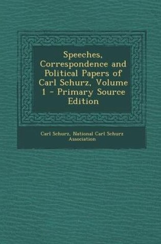 Cover of Speeches, Correspondence and Political Papers of Carl Schurz, Volume 1 - Primary Source Edition