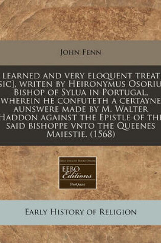 Cover of A Learned and Very Eloquent Treatie [Sic], Writen by Heironymus Osorius Bishop of Sylua in Portugal, Wherein He Confuteth a Certayne Aunswere Made by M. Walter Haddon Against the Epistle of the Said Bishoppe Vnto the Queenes Maiestie. (1568)