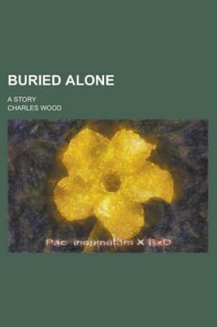 Cover of Buried Alone; A Story