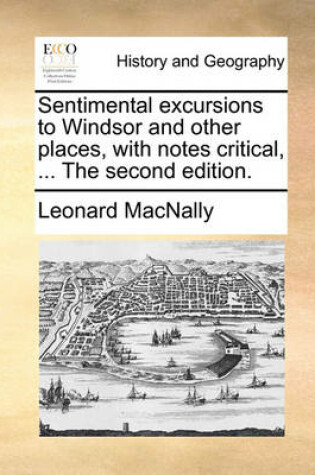 Cover of Sentimental excursions to Windsor and other places, with notes critical, ... The second edition.