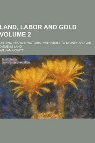 Cover of Land, Labor and Gold; Or, Two Years in Victoria