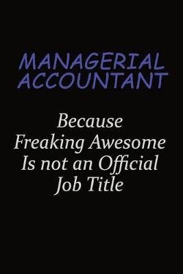 Book cover for Managerial Accountant Because Freaking Awesome Is Not An Official Job Title