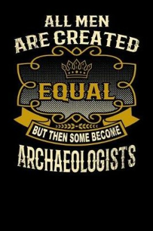 Cover of All Men Are Created Equal But Then Some Become Archaeologists