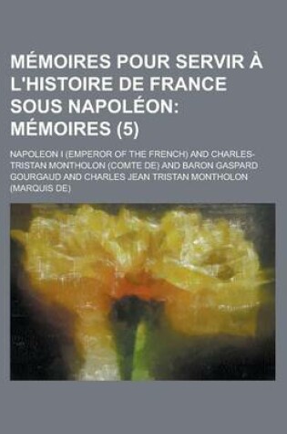 Cover of M Moires Pour Servir L'Histoire de France Sous Napol on (5); M Moires