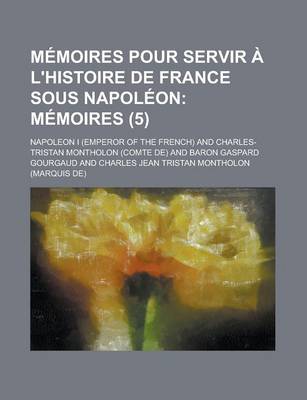 Book cover for M Moires Pour Servir L'Histoire de France Sous Napol on (5); M Moires