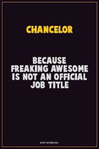 Cover of Chancelor, Because Freaking Awesome Is Not An Official Job Title