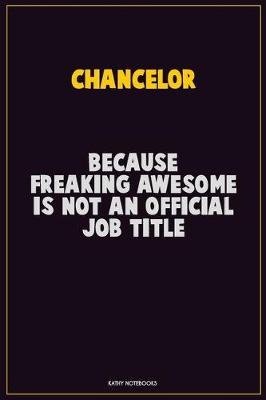 Book cover for Chancelor, Because Freaking Awesome Is Not An Official Job Title