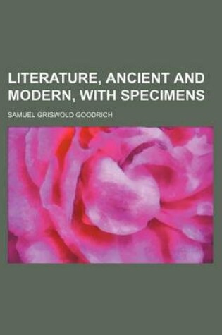 Cover of Literature, Ancient and Modern, with Specimens (Volume 17)