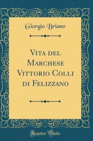 Cover of Vita del Marchese Vittorio Colli Di Felizzano (Classic Reprint)