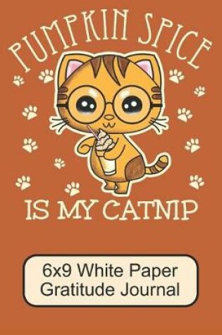 Cover of Pumpkin Spice Is My Catnip/ 6x9 White Paper Gratitude Journal