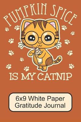 Book cover for Pumpkin Spice Is My Catnip/ 6x9 White Paper Gratitude Journal