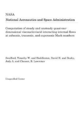 Cover of Computation of Steady and Unsteady Quasi-One-Dimensional Viscous/Inviscid Interacting Internal Flows at Subsonic, Transonic, and Supersonic Mach Numbers