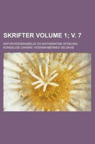 Cover of Skrifter; Naturvidenskabelig Og Mathematisk Afdeling Volume 1; V. 7