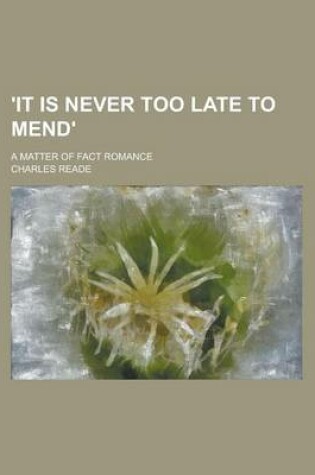 Cover of 'It Is Never Too Late to Mend'; A Matter of Fact Romance