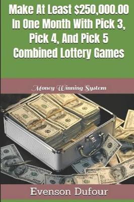 Book cover for Make At Least $250,000.00 In One Month With Pick 3, Pick 4, And Pick 5 Combined Lottery Games