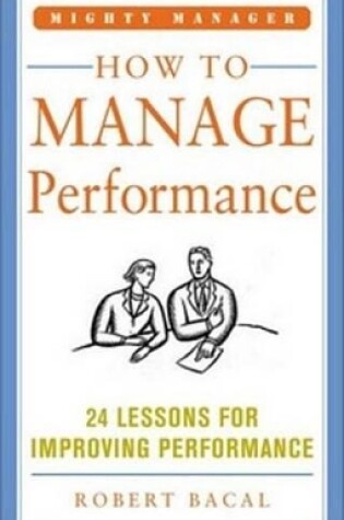 Cover of How to Manage Performance: 24 Lessons for Improving Performance (Mighty Manager Series)