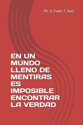 Book cover for En Un Mundo Lleno de Mentiras Es Imposible Encontrar La Verdad