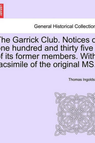 Cover of The Garrick Club. Notices of One Hundred and Thirty Five of Its Former Members. with Facsimile of the Original Ms.