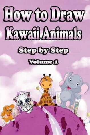 Cover of How to Draw Kawaii Animals Step by Step Volume 1
