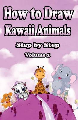 Book cover for How to Draw Kawaii Animals Step by Step Volume 1