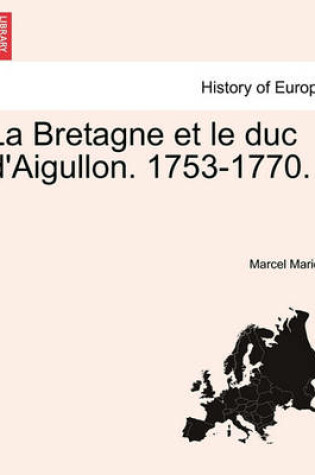 Cover of La Bretagne Et Le Duc D'Aigullon. 1753-1770.