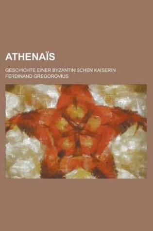 Cover of Athenais; Geschichte Einer Byzantinischen Kaiserin
