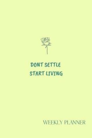 Cover of Don't Settle Start Living. Weekly Planner