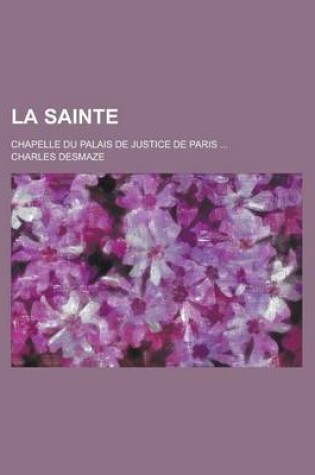 Cover of La Sainte; Chapelle Du Palais de Justice de Paris ...