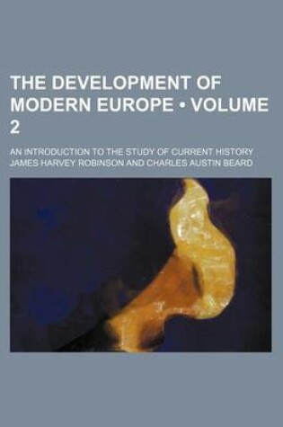 Cover of The Development of Modern Europe (Volume 2); An Introduction to the Study of Current History