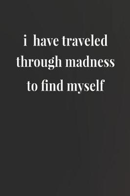 Book cover for I Have Traveled Through Madness To Find Myself