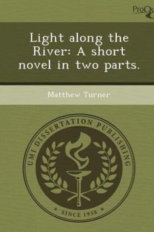 Cover of Light Along the River: A Short Novel in Two Parts