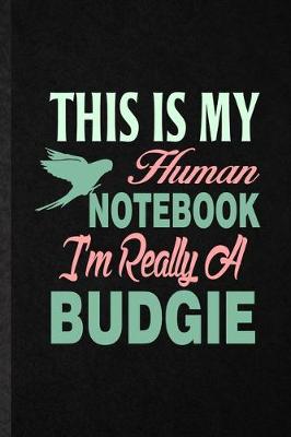 Book cover for This Is My Human Notebook I'm Really a Budgie