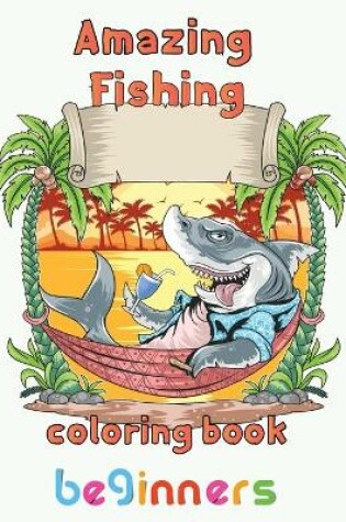 Cover of Amazing Fishing Coloring Book Beginners