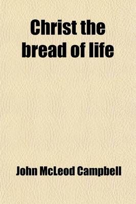 Book cover for Christ the Bread of Life; An Attempt to Give a Profitable Direction to the Present Occupation of Thought with Romanism