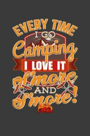 Cover of Every Time I Go Camping I Love It S'More And S'More